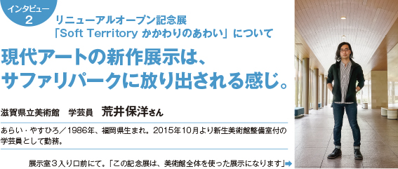 インタビュー２：リニューアルオープン記念展「Soft Territory かかわりのあわい」について　現代アートの新作展示は、サファリパークに放り出される感じ。